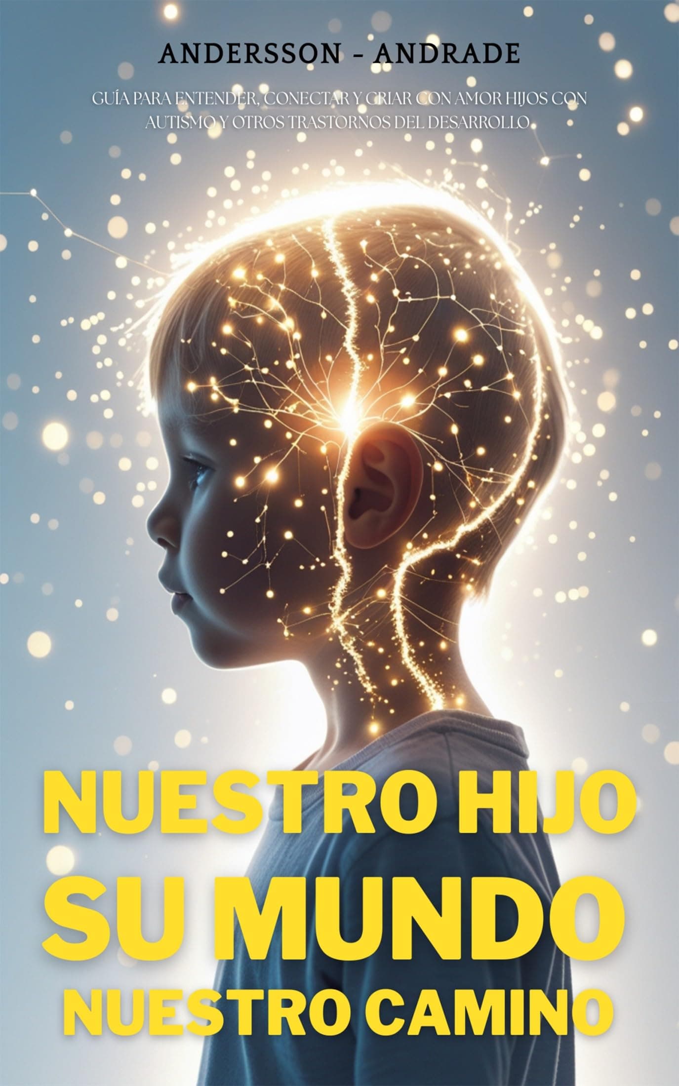 Nuestro Hijo, Su mundo, Nuestro Camino: Guía para entender, conectar y criar con amor hijos con autismo y otros trastornos del desarrollo